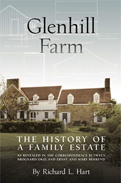 Glenhill Farm : The History of a Family Estate, as Revealed in the Correspondence Between Brognard Okie and Ernst and Mary Behrend, Hardback Book