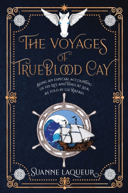 The Voyages of Trueblood Cay : Being an especial accounting of his life and times at sea, as told by Gil Rafael, Paperback / softback Book