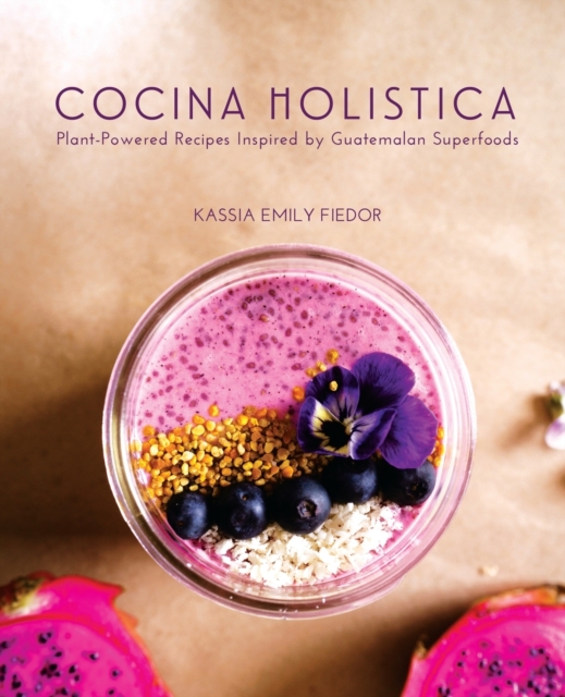Cocina Holistica : Plant-Powered Recipes Inspired by Guatemalan Superfoods, Paperback / softback Book