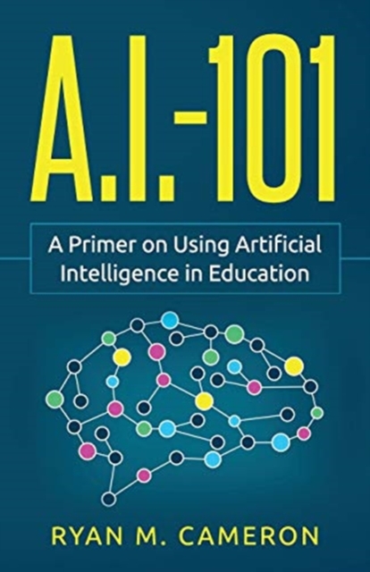A.I. - 101 : A Primer on Using Artificial Intelligence in Education, Paperback / softback Book