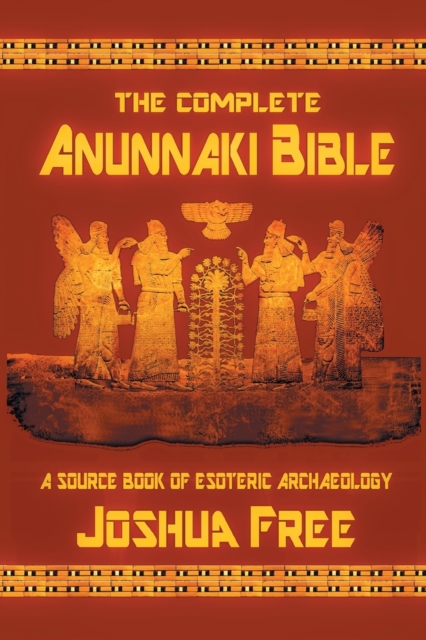 The Complete Anunnaki Bible : A Source Book of Esoteric Archaeology, Paperback / softback Book