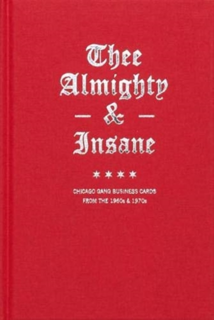 THEE ALMIGHTY & INSANE : CHICAGO GANG BUSINESS CARDS FROM THE 1960s & 1970s, Hardback Book
