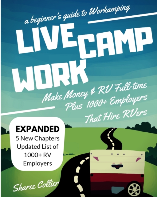 A Beginners Guide to Workamping : How to Make Money While Living in an RV & Travel Full-time, Plus 1000+ Employers Who Hire RVers, Paperback / softback Book