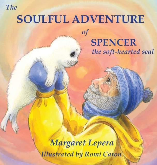 The Soulful Adventure of Spencer, the Soft-Hearted Seal, Hardback Book
