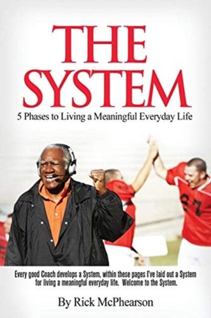 The System 5 Phases to Living a Meaningful Everyday Life : Every good coach develops a winning System, within these pages I've laid out a System for Living a Meaningful Everyday Life. Will you trust T, Paperback / softback Book