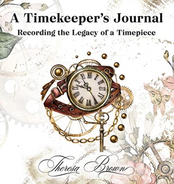A Timekeeper's Journal : Recording The Legacy Of A Timepiece, Hardback Book
