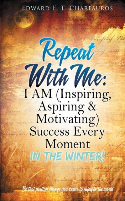 Repeat With Me : I AM (Inspiring, Aspiring & Motivating) Success Every Moment: In The Winter!, Paperback / softback Book