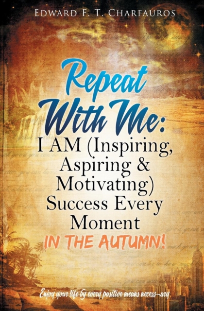 Repeat With Me : I AM (Inspiring, Aspiring & Motivating) Success Every Moment: In The Autumn!, Paperback / softback Book
