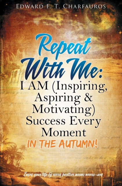 Repeat With Me : I AM (Inspiring, Aspiring & Motivating) Success Every Moment: In The Autumn!, Hardback Book