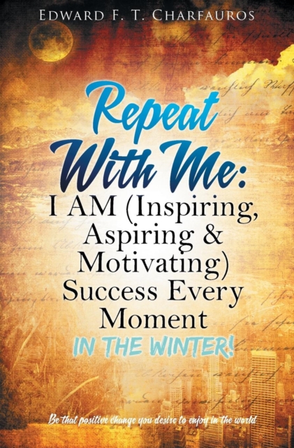 Repeat With Me : I AM (Inspiring, Aspiring & Motivating) Success Every Moment: In The Winter!, Hardback Book