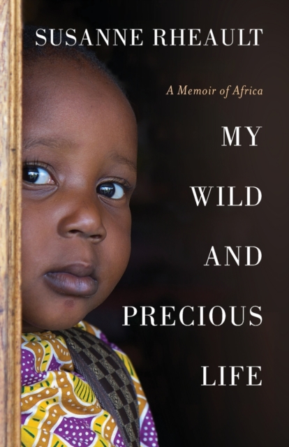 My Wild and Precious Life : A Memoir of Africa, Paperback / softback Book