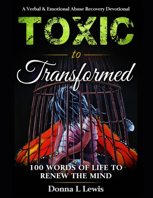 Toxic to Transformed 100 Words of Life to Renew the Mind : A Verbal & Emotional Abuse Recovery Devotional, Paperback / softback Book