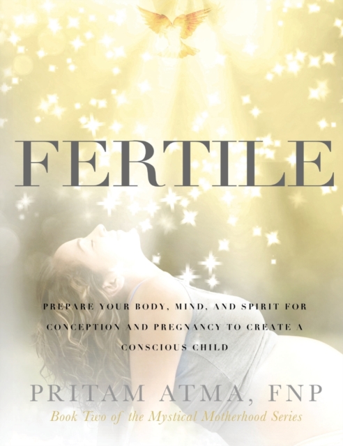 Fertile : Prepare Your Body, Mind, and Spirit for Conception and Pregnancy to Create a Conscious Child, Hardback Book