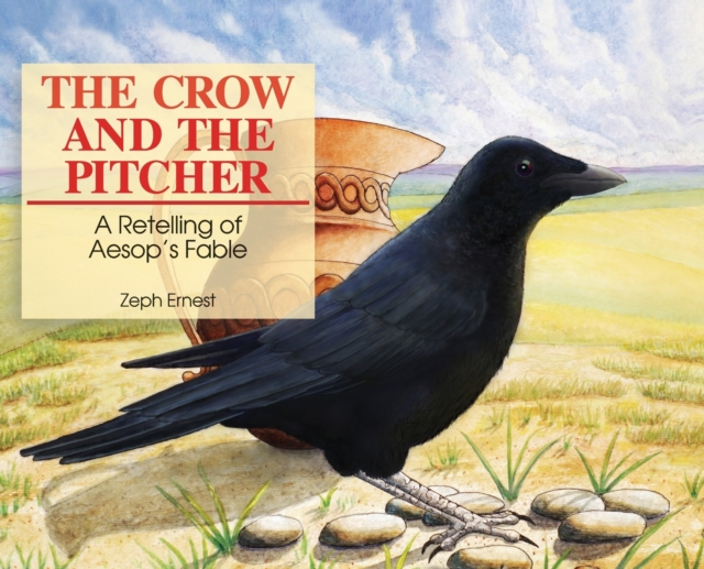 The Crow and the Pitcher : A Retelling of Aesop's Fable, Hardback Book