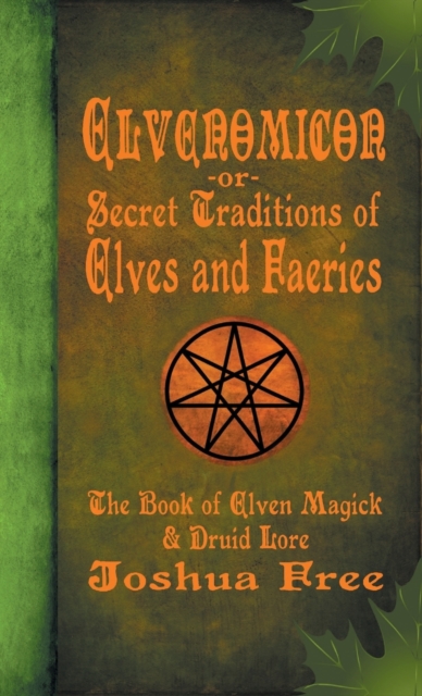 Elvenomicon -or- Secret Traditions of Elves and Faeries : The Book of Elven Magick & Druid Lore, Hardback Book
