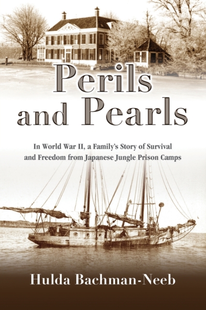 Perils and Pearls : In World War II, a Family's Story of Survival and Freedom from Japanese Jungle Prison Camps, Paperback / softback Book