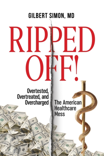 Ripped Off! : Overtested, Overtreated and Overcharged, the American Healthcare Mess, Paperback / softback Book