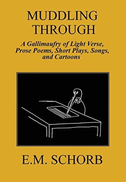 Muddling Through : a Gallimaufry of Light Verse, Prose Poems, Short Plays, Songs, and Cartoons, Hardback Book
