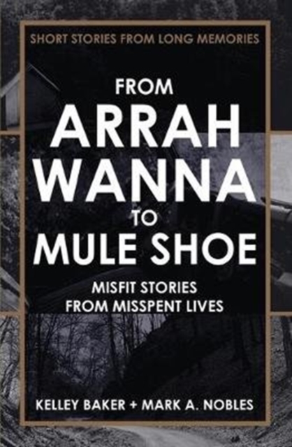 From Arrah Wanna to Mule Shoe : Misfit Stories from Misspent Lives, Paperback / softback Book