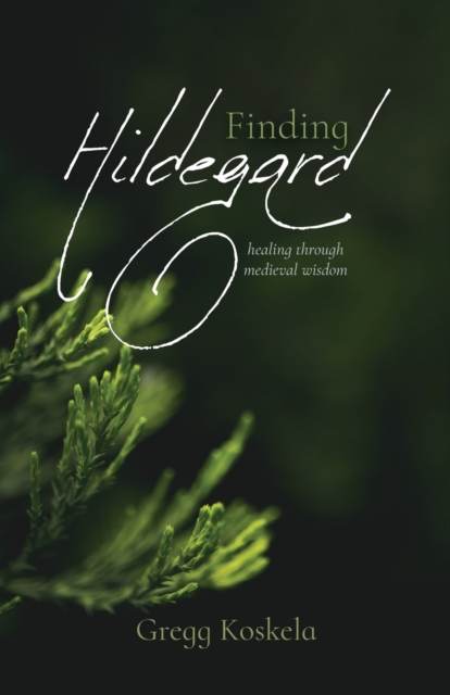 Finding Hildegard : healing through medieval wisdom, Paperback / softback Book