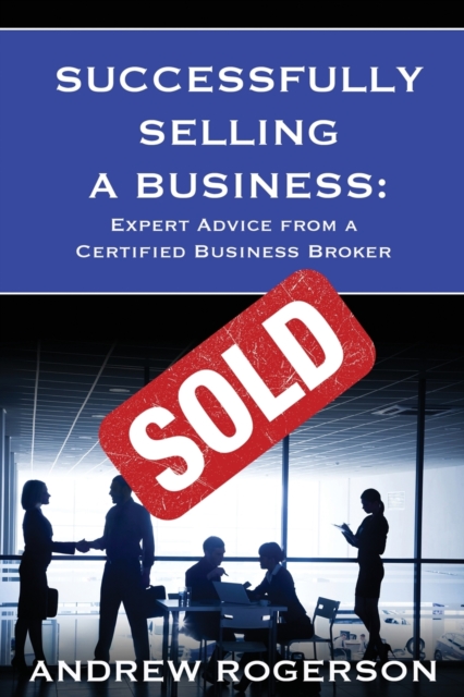 Successfully Selling a Business : Expert Advice from a Certified Business Broker, Paperback / softback Book