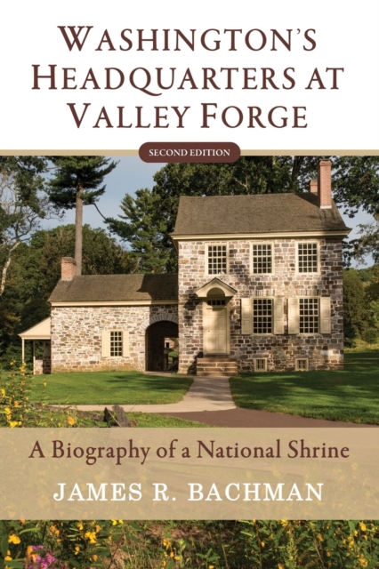 Washington's Headquarters at Valley Forge : A Biography of a National Shrine (Second Edition), Paperback / softback Book