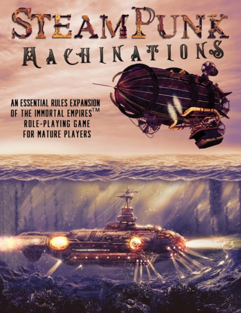 Steampunk Machinations : An Essential Rules Expansion of the Immortal Empires Role-Playing Game for Mature Players, Paperback / softback Book