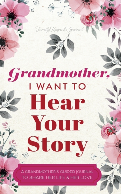 Grandmother, I Want to Hear Your Story : A Grandmother's Guided Journal to Share Her Life and Her Love, Hardback Book