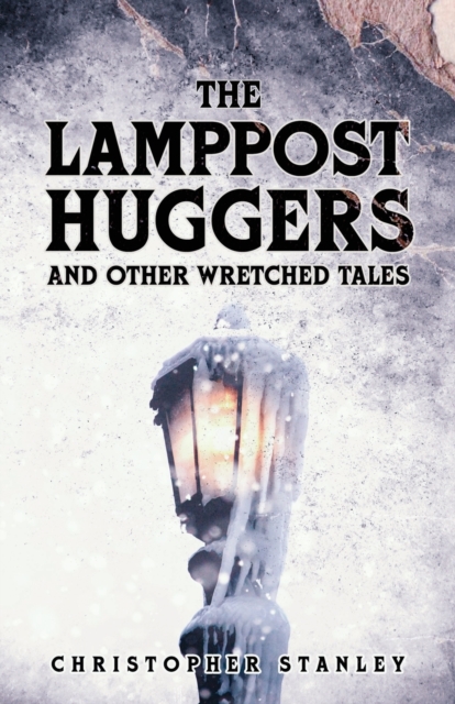 The Lamppost Huggers and Other Wretched Tales, Paperback / softback Book