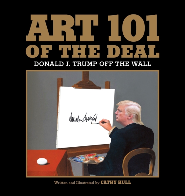 Art 101 of the Deal : Donald J. Trump Off the Wall, Hardback Book