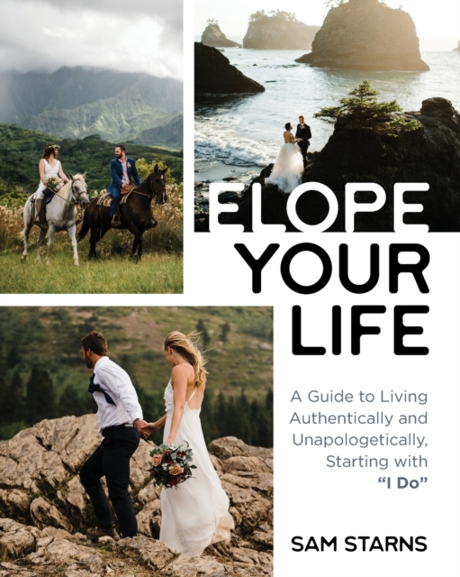 Elope Your Life : A Guide to Living Authentically and Unapologetically, Starting With "I Do", Paperback / softback Book