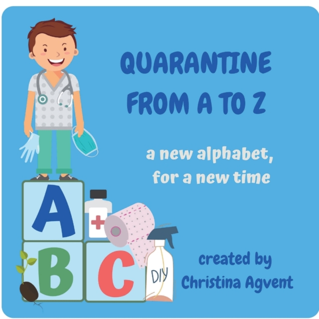 Quarantine from A to Z : a new alphabet, for a new time, Paperback / softback Book