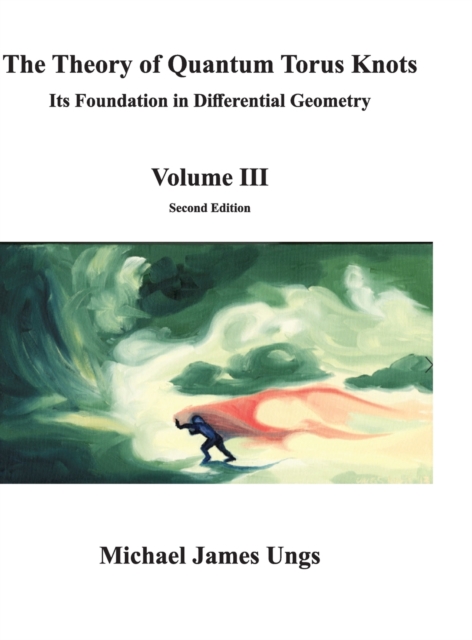 The Theory of Quantum Torus Knots : Its Foundation in Differential Geometry-Volume III, Hardback Book