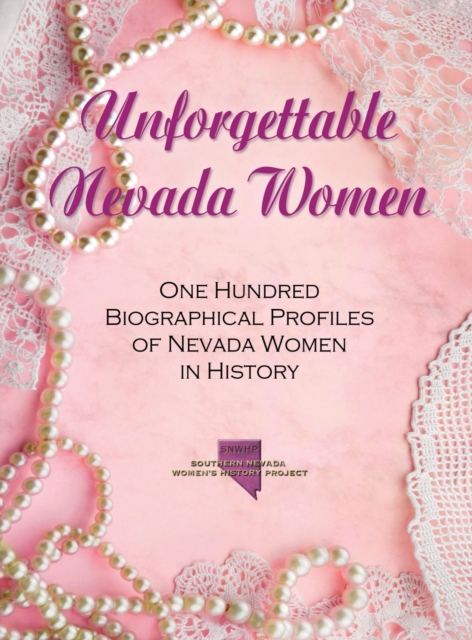 Unforgettable Nevada Women : One Hundred Biographical Profiles of Nevada Women in History, Hardback Book