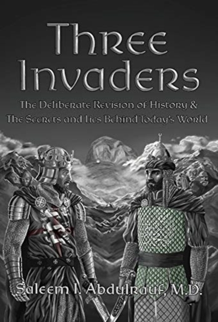 Three Invaders : The Deliberate Revision of History & the Secrets and Lies Behind Today's World, Hardback Book