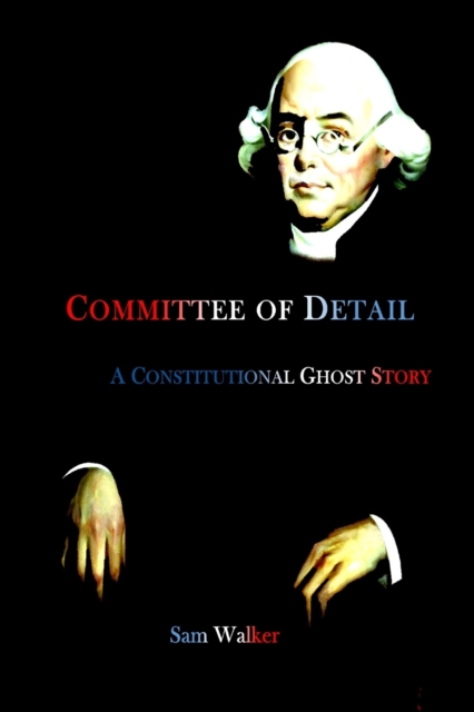 Committee of Detail A Constitutional Ghost Story, Paperback / softback Book