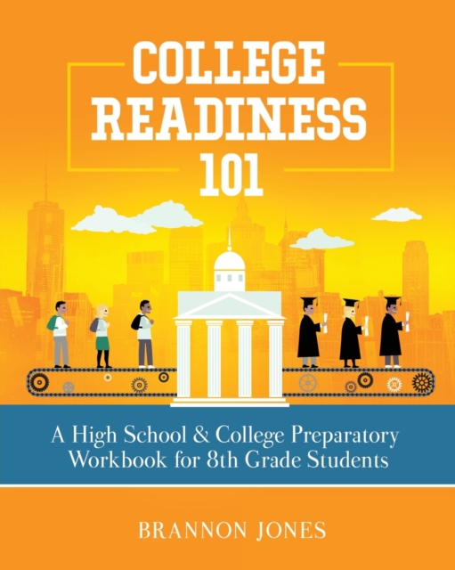 College Readiness 101 : A High School & College Preparatory Workbook for 8th Grade Students, Paperback / softback Book