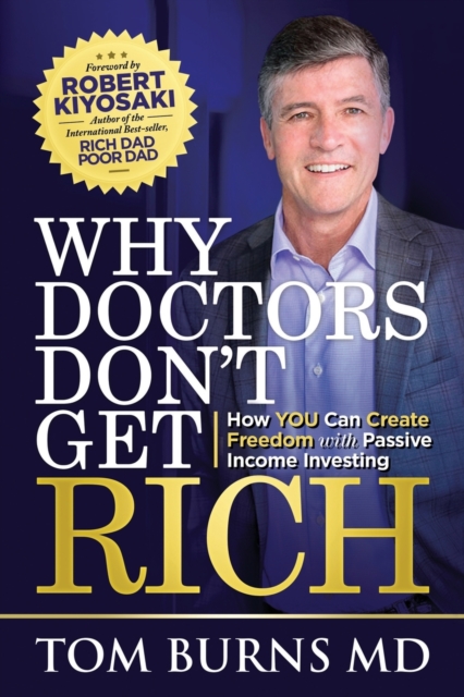 Why Doctors Don't Get Rich : How YOU Can Create Freedom with Passive Income Investing, Paperback / softback Book