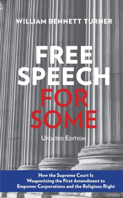 Free Speech for Some : How the Supreme Court Is Weaponizing the First Amendment to Empower Corporations and the Religious Right: Updated Edition, Paperback / softback Book