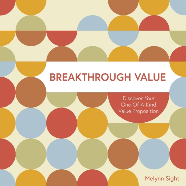 Breakthrough Value : Discover Your One-of-a-Kind Value Proposition, Paperback / softback Book