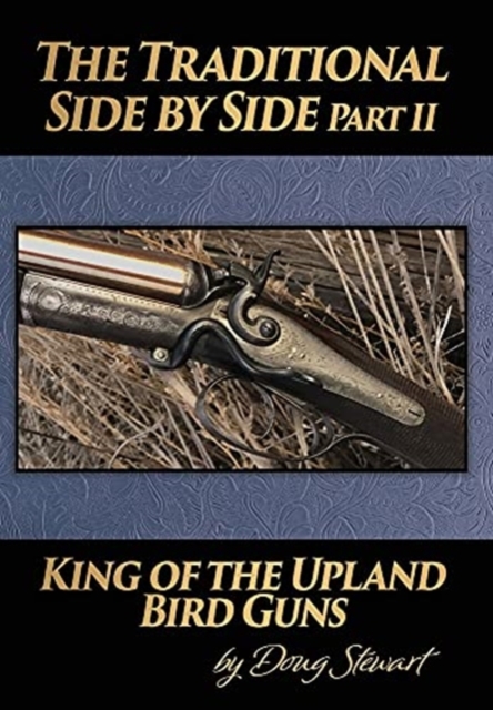 The Traditional Side by Side : King of the Upland Bird Guns Part Two, Hardback Book