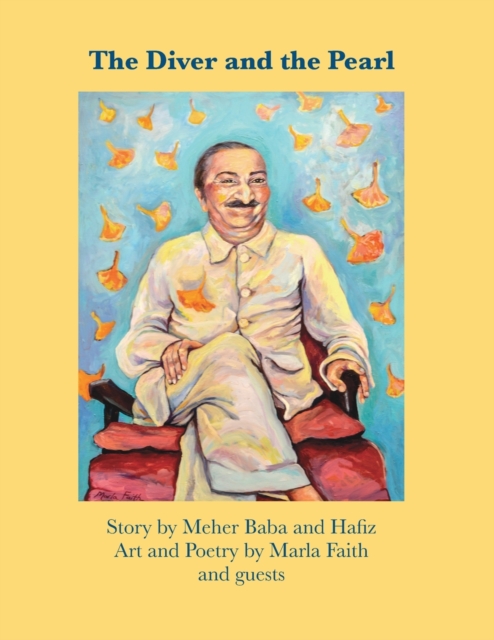 The Diver and the Pearl : Story by Meher Baba and Hafiz, Art and Poetry by Marla Faith and guests, Paperback / softback Book
