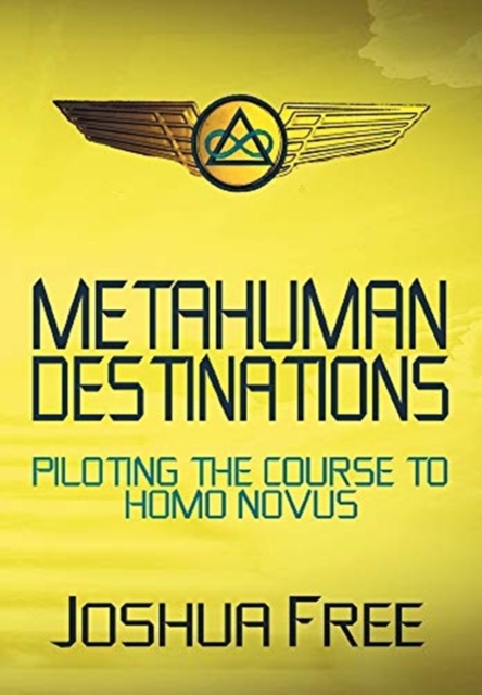 Metahuman Destinations : Piloting the Course to Homo Novus, Hardback Book