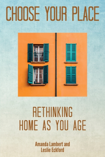 Choose Your Place : Rethinking Home As You Age, Paperback / softback Book