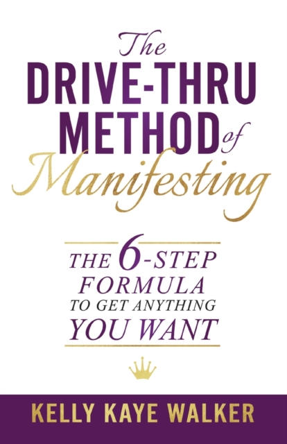 The Drive Thru Method of Manifesting : The 6-Step Formula to Get Anything You Want, Paperback / softback Book