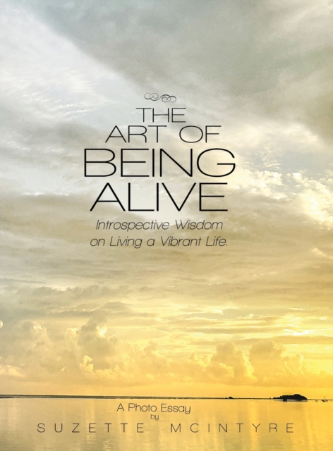 The Art of Being Alive : Introspective Wisdom on Living a Vibrant Life, Hardback Book