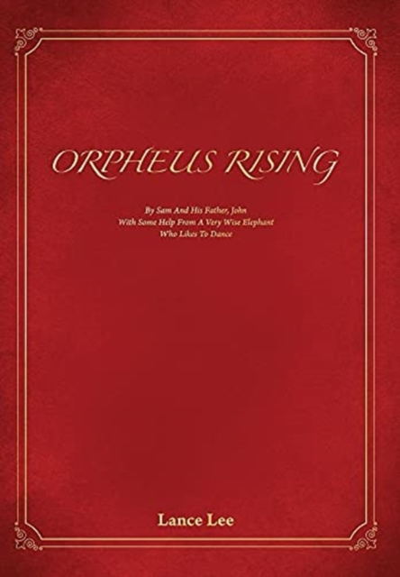 Orpheus Rising : By Sam And His Father John/With Some Help From A Very Wise Elephant/Who Likes To Dance, Hardback Book