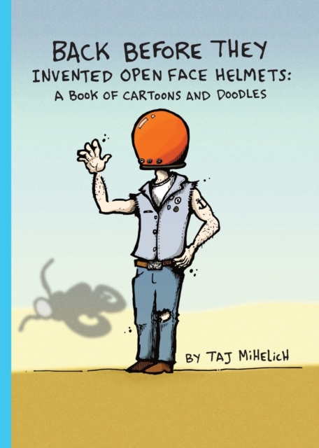 Back Before They Invented Open Face Helmets : A Book of Cartoons and Doodles, Paperback / softback Book