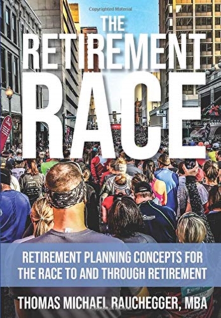 The Retirement Race : Retirement Planning Concepts for the Race to and through Retirement, Hardback Book