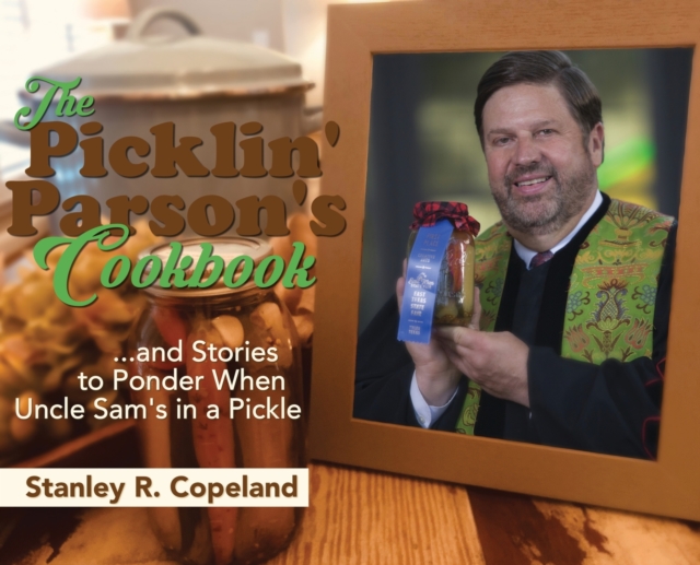 The Picklin' Parson's Cookbook...and Stories to Ponder When Uncle Sam's in a Pickle, Hardback Book
